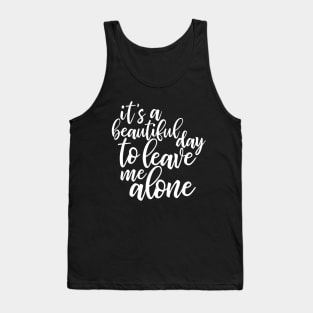 It's a beautiful day to leave me alone - funny introvert slogan Tank Top